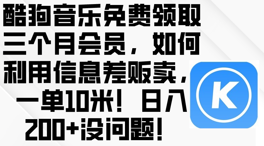 (10236期)酷狗音乐免费领取三个月会员,利用信息差贩卖,一单10米!日入200+没问题-领航资源站