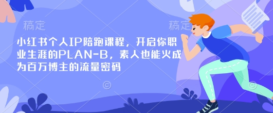 小红书个人IP陪跑课程,开启你职业生涯的PLAN-B,素人也能火成为百万博主的流量密码-领航资源站