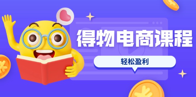 (14146期)得物电商课程合集,选品、优化、定价全攻略,7天SOP单品爆红,轻松盈利-领航资源站