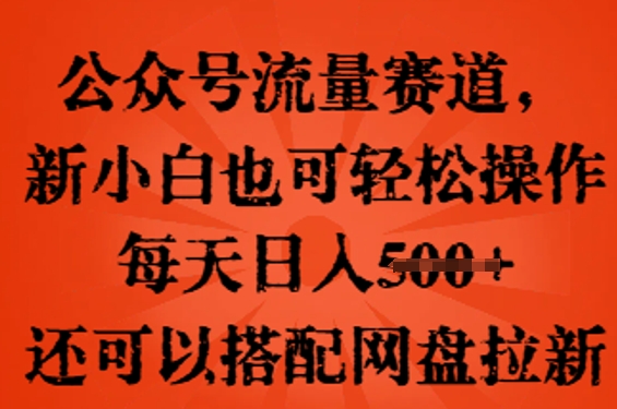 公众号流量赛道,新人小白也可轻松上手操作,每天日入100+,还可以搭配网盘拉新-领航资源站