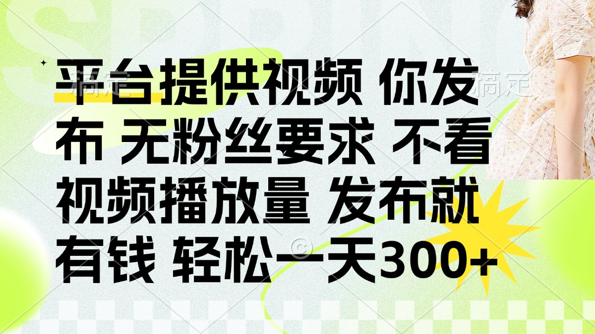 (14224期)发布平台提供视频就有钱 无粉丝要求 不看视频播放量 发布就有钱 一天300+-领航资源站