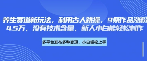 养生赛道新玩法,利用古人跳操,9条作品涨粉4.5W,没有技术含量,新人小白能轻松制作-领航资源站