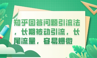 知乎回答问题引流法,长期被动引流,长尾流量,私域变现必学课程-领航资源站