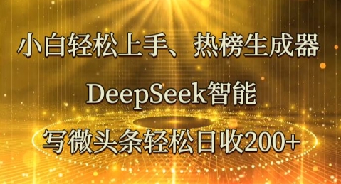 小白轻松上手热榜生成器,DeepSeek智能写微头条轻松日收2张-领航资源站