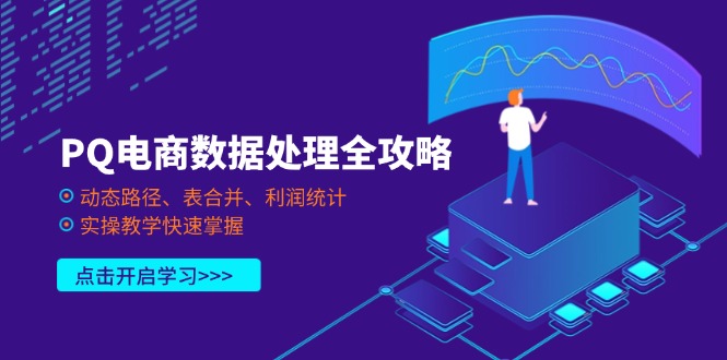 (14240期)PQ电商数据处理全攻略,动态路径、表合并、利润统计,实操教学快速掌握-领航资源站