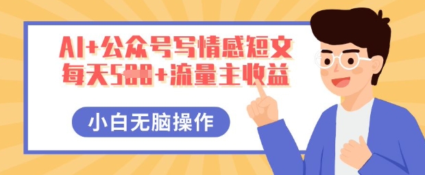 AI+公众号写情感短文,每天5张+流量主收益,多号矩阵无脑操作,小白轻松上手,保姆级教程-领航资源站