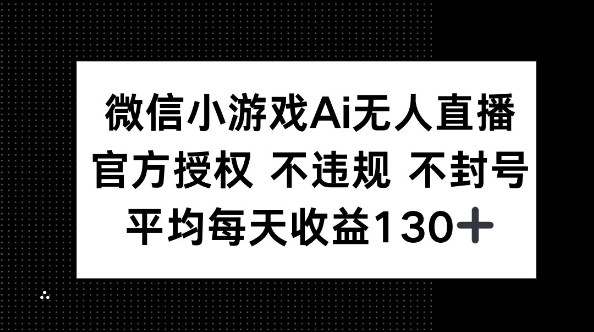 微信小游戏AI无人直播,不违规 不封号,官方授权 每天收益130+-领航资源站