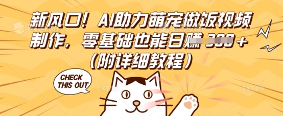 新风口!AI助力萌宠做饭视频制作,零基础也能日入3张(附详细教程)-领航资源站