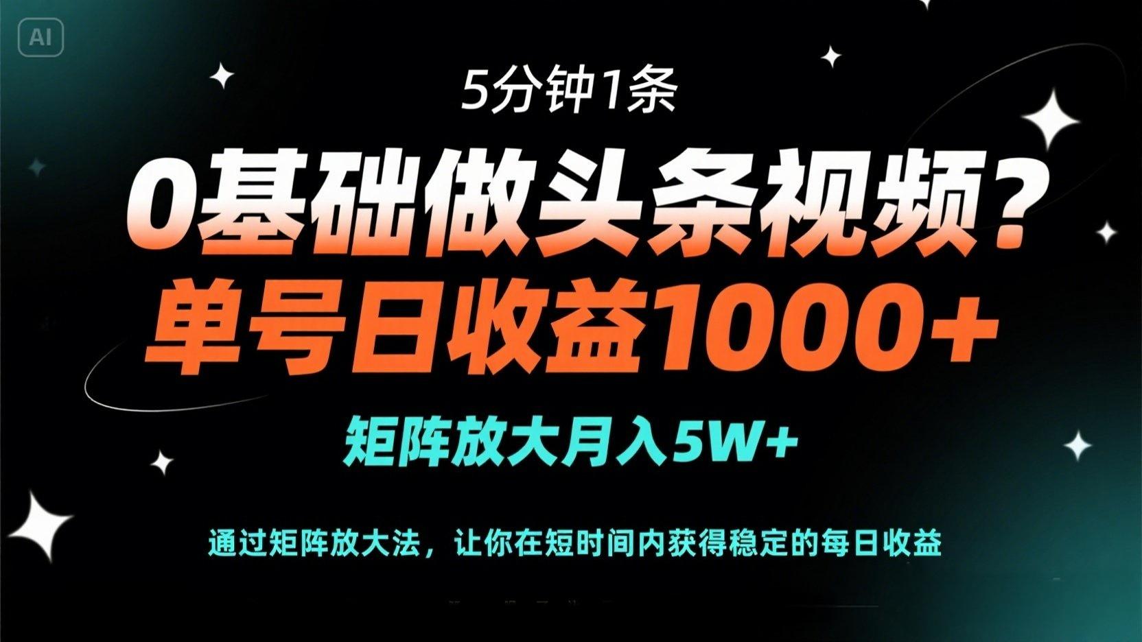 （14292期）0基础做头条视频？5分钟1条，单号日收益1000+，矩阵放大月入5W+-领航资源站
