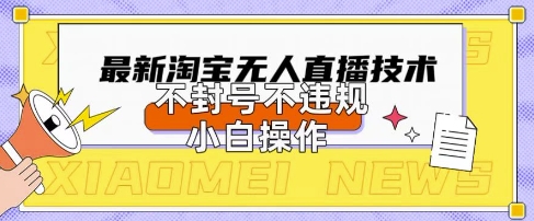 2025年淘宝无人直播带货10.0.全新技术,不违规,不封号,纯小白操作,日入数张【揭秘】-领航资源站