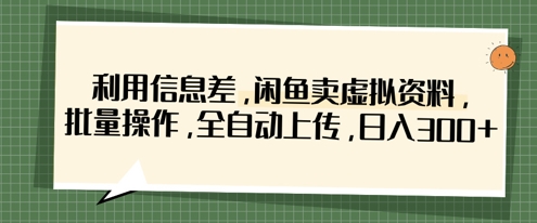 利用信息差,闲鱼卖虚拟资料,批量操作,全自动上传,日入3张-领航资源站