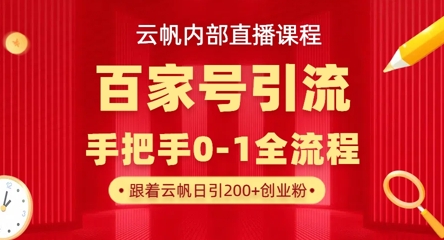 【云帆内部直播课】百家号高效引流 ,单号单日引300+精准创业粉,一分钟一条原创素材,引爆你的私域流量-领航资源站