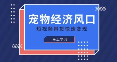 宠物赛道快速变现精品课,宠物经济风口,短视频带货快速变现-领航资源站