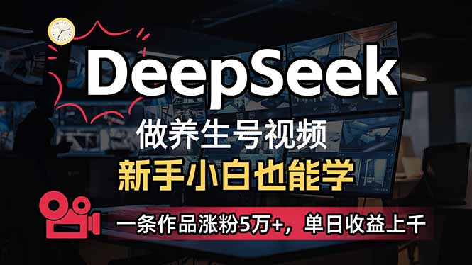 (14199期)小白用DeepSeek做养生号,一条作品涨粉5万+,单日收益上千-领航资源站