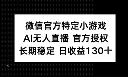 视频号特定小游戏任务,AI无人直播官方授权不封号,长期稳定 日收益100+-领航资源站