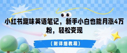小红书趣味英语笔记,新手小白也能月涨4W粉,轻松变现(附详细教程)-领航资源站