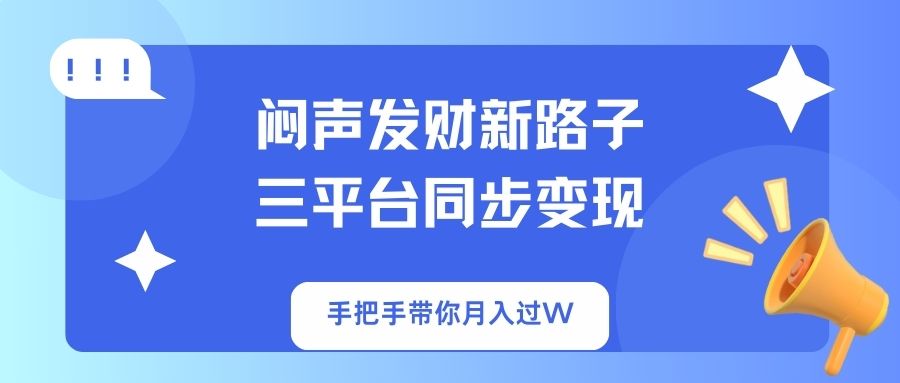 （14182期）闷声发财新路子！三平台同步变现，手把手带你月入过W-领航资源站